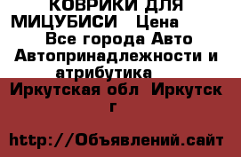 КОВРИКИ ДЛЯ МИЦУБИСИ › Цена ­ 1 500 - Все города Авто » Автопринадлежности и атрибутика   . Иркутская обл.,Иркутск г.